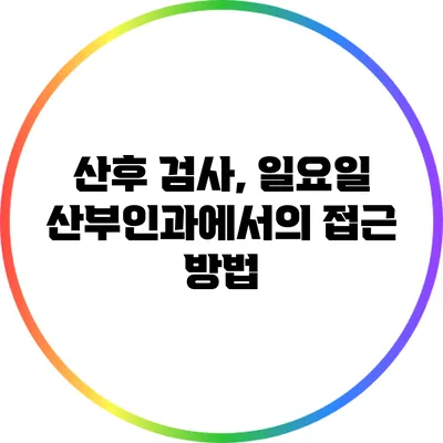 산후 검사, 일요일 산부인과에서의 접근 방법