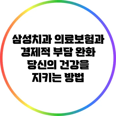 삼성치과 의료보험과 경제적 부담 완화: 당신의 건강을 지키는 방법