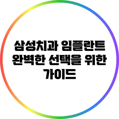 삼성치과 임플란트: 완벽한 선택을 위한 가이드