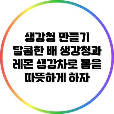 생강청 만들기: 달콤한 배 생강청과 레몬 생강차로 몸을 따뜻하게 하자