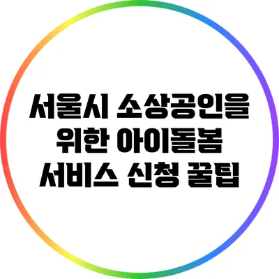 서울시 소상공인을 위한 아이돌봄 서비스 신청 꿀팁