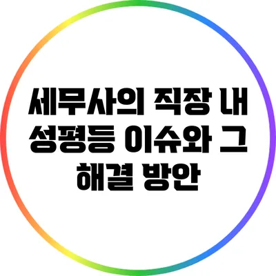 세무사의 직장 내 성평등 이슈와 그 해결 방안