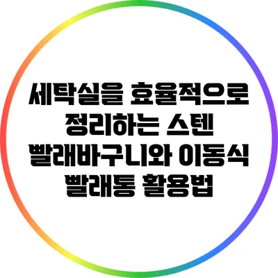 세탁실을 효율적으로 정리하는 스텐 빨래바구니와 이동식 빨래통 활용법