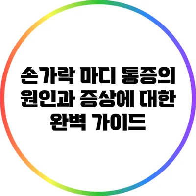 손가락 마디 통증의 원인과 증상에 대한 완벽 가이드