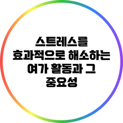 스트레스를 효과적으로 해소하는 여가 활동과 그 중요성