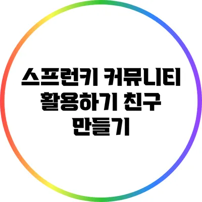 스프런키 커뮤니티 활용하기: 친구 만들기