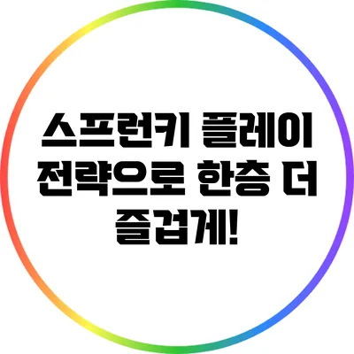 스프런키 플레이 전략으로 한층 더 즐겁게!