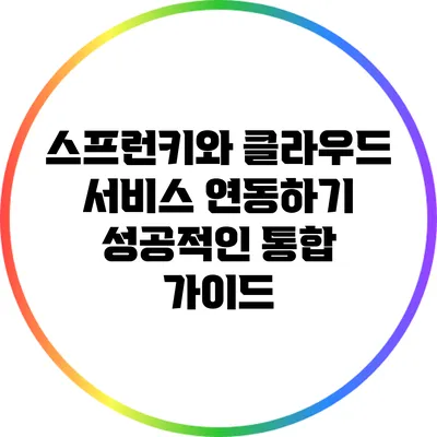 스프런키와 클라우드 서비스 연동하기: 성공적인 통합 가이드