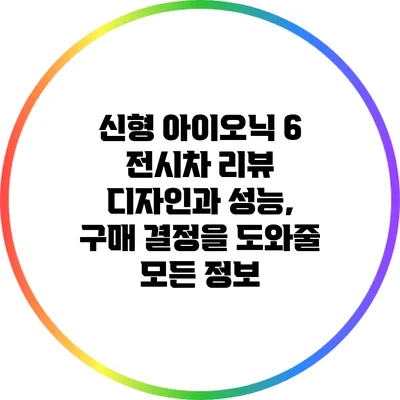 신형 아이오닉 6 전시차 리뷰: 디자인과 성능, 구매 결정을 도와줄 모든 정보