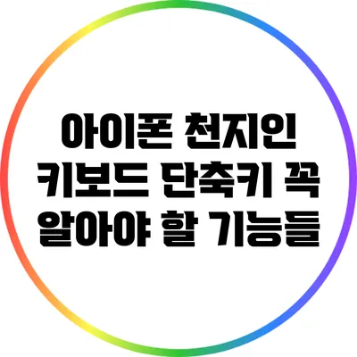 아이폰 천지인 키보드 단축키: 꼭 알아야 할 기능들