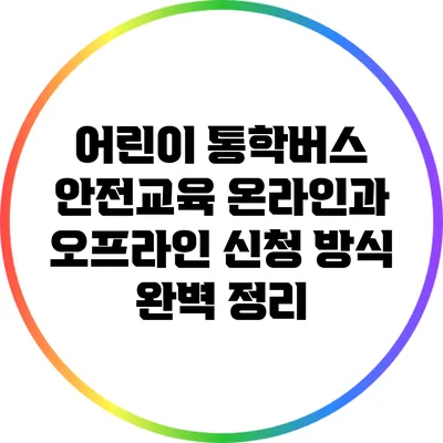 어린이 통학버스 안전교육: 온라인과 오프라인 신청 방식 완벽 정리