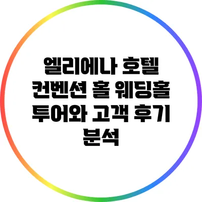 엘리에나 호텔 컨벤션 홀: 웨딩홀 투어와 고객 후기 분석