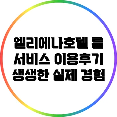 엘리에나호텔 룸 서비스 이용후기: 생생한 실제 경험