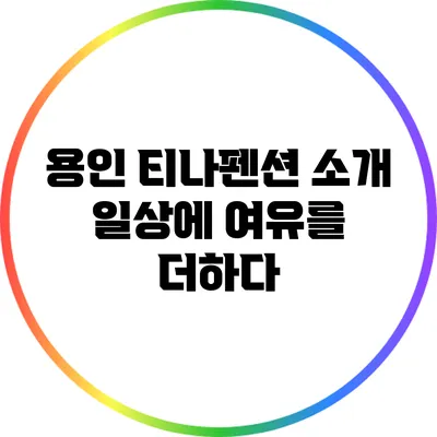 용인 티나펜션 소개: 일상에 여유를 더하다