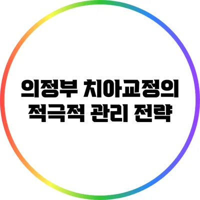 의정부 치아교정의 적극적 관리 전략