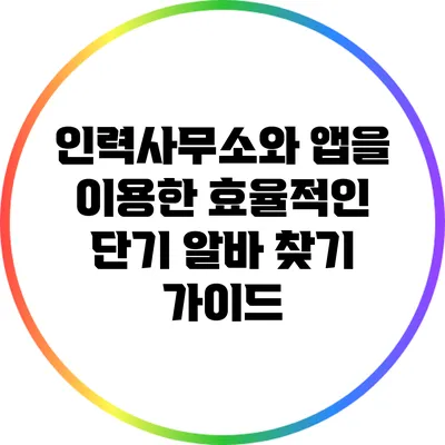 인력사무소와 앱을 이용한 효율적인 단기 알바 찾기 가이드