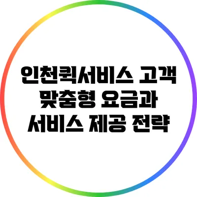 인천퀵서비스: 고객 맞춤형 요금과 서비스 제공 전략