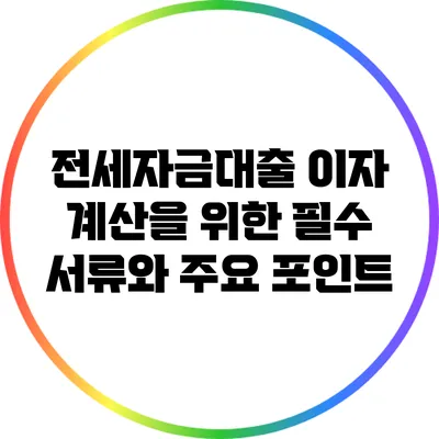 전세자금대출 이자 계산을 위한 필수 서류와 주요 포인트