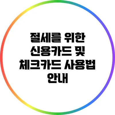 절세를 위한 신용카드 및 체크카드 사용법 안내