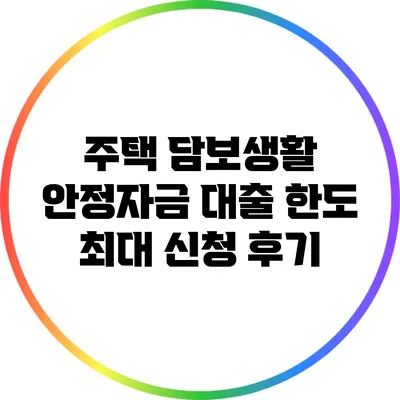 주택 담보생활 안정자금 대출 한도 최대 신청 후기