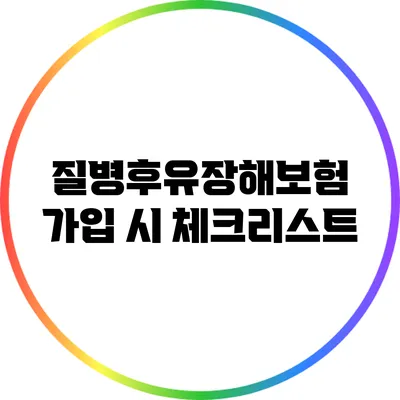 질병후유장해보험 가입 시 체크리스트
