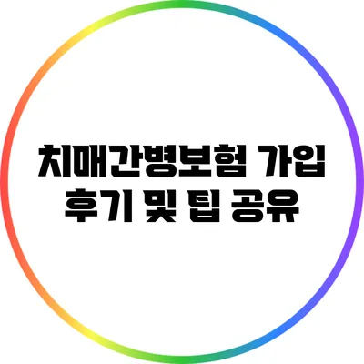 치매간병보험 가입 후기 및 팁 공유