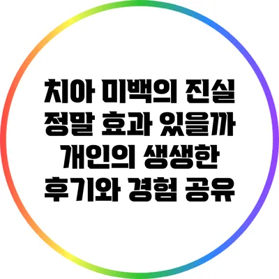 치아 미백의 진실: 정말 효과 있을까? 개인의 생생한 후기와 경험 공유