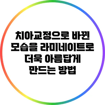 치아교정으로 바뀐 모습을 라미네이트로 더욱 아름답게 만드는 방법
