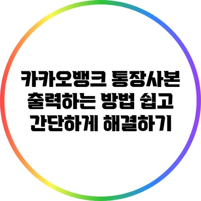 카카오뱅크 통장사본 출력하는 방법: 쉽고 간단하게 해결하기