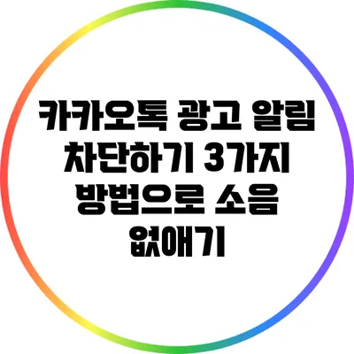 카카오톡 광고 알림 차단하기: 3가지 방법으로 소음 없애기