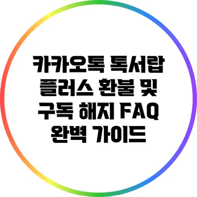카카오톡 톡서랍 플러스 환불 및 구독 해지 FAQ 완벽 가이드