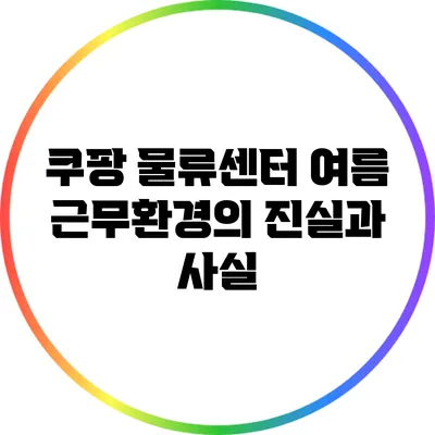 쿠팡 물류센터 여름 근무환경의 진실과 사실