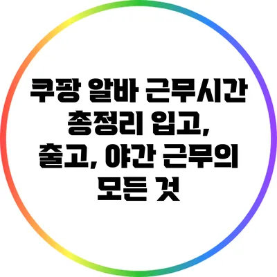 쿠팡 알바 근무시간 총정리: 입고, 출고, 야간 근무의 모든 것