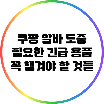 쿠팡 알바 도중 필요한 긴급 용품: 꼭 챙겨야 할 것들