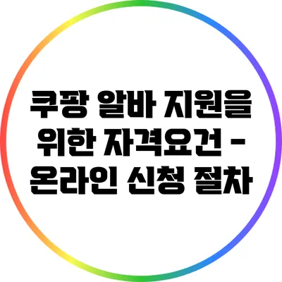 쿠팡 알바 지원을 위한 자격요건 - 온라인 신청 절차