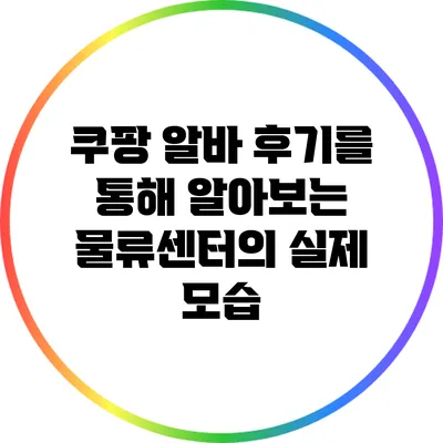 쿠팡 알바 후기를 통해 알아보는 물류센터의 실제 모습