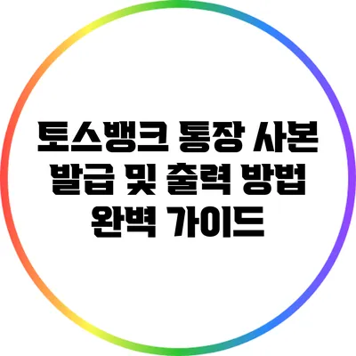 토스뱅크 통장 사본 발급 및 출력 방법 완벽 가이드