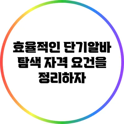 효율적인 단기알바 탐색: 자격 요건을 정리하자