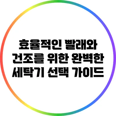 효율적인 빨래와 건조를 위한 완벽한 세탁기 선택 가이드