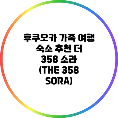 후쿠오카 가족 여행 숙소 추천: 더 358 소라 (THE 358 SORA)
