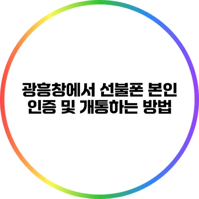 광흥창에서 선불폰 본인 인증 및 개통하는 방법