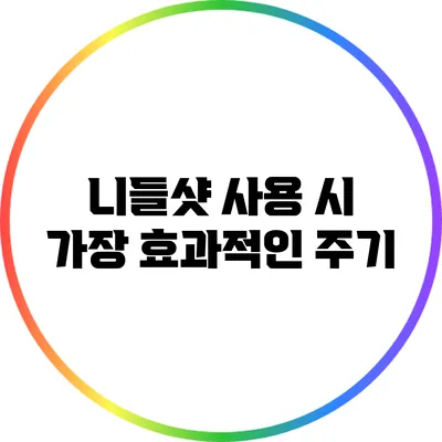 니들샷 사용 시 가장 효과적인 주기