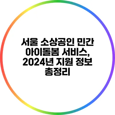 서울 소상공인 민간 아이돌봄 서비스, 2024년 지원 정보 총정리