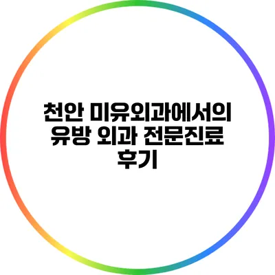 천안 미유외과에서의 유방 외과 전문진료 후기