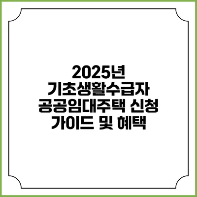 2025년 기초생활수급자 공공임대주택 신청 가이드 및 혜택