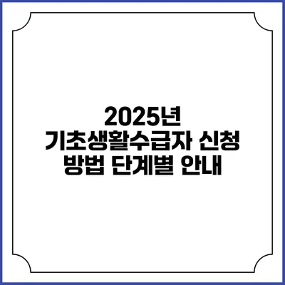 2025년 기초생활수급자 신청 방법 단계별 안내