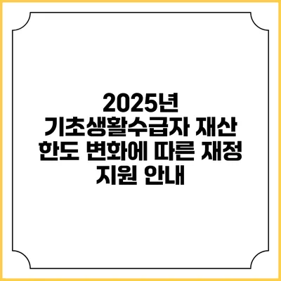 2025년 기초생활수급자 재산 한도 변화에 따른 재정 지원 안내