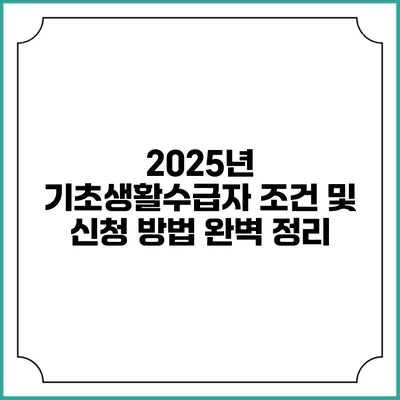2025년 기초생활수급자 조건 및 신청 방법 완벽 정리