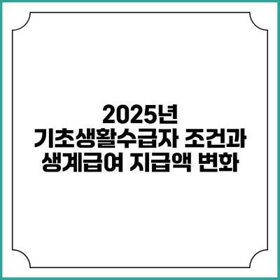 2025년 기초생활수급자 조건과 생계급여 지급액 변화