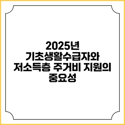 2025년 기초생활수급자와 저소득층 주거비 지원의 중요성